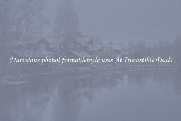 Marvelous phenol formaldehyde uses At Irresistible Deals