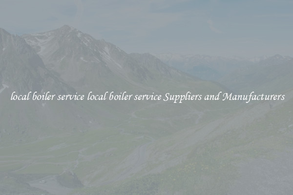 local boiler service local boiler service Suppliers and Manufacturers