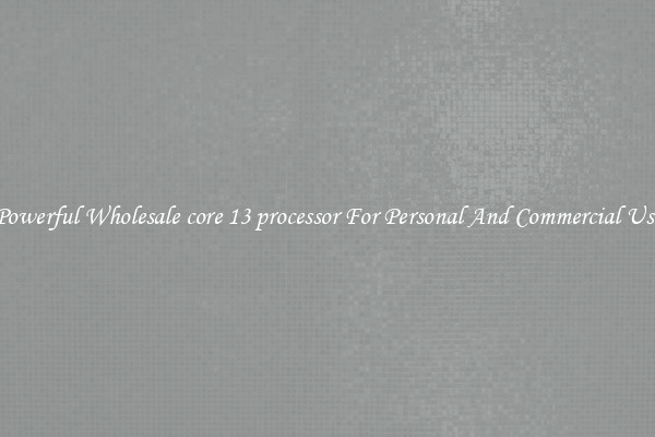 Powerful Wholesale core 13 processor For Personal And Commercial Use