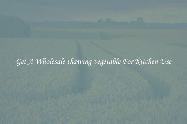 Get A Wholesale thawing vegetable For Kitchen Use