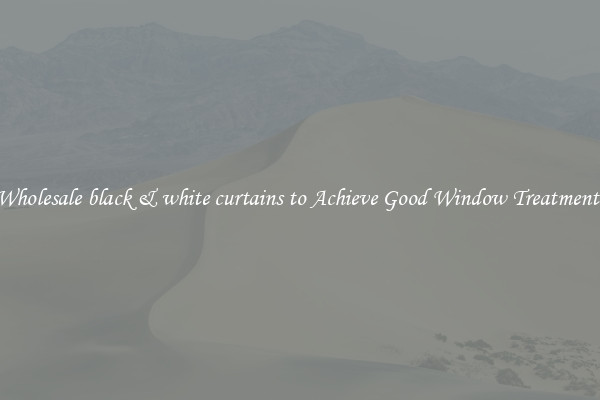 Wholesale black & white curtains to Achieve Good Window Treatments