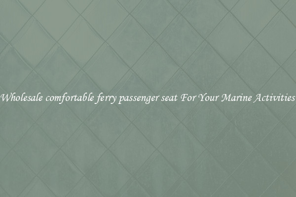 Wholesale comfortable ferry passenger seat For Your Marine Activities 