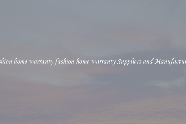 fashion home warranty fashion home warranty Suppliers and Manufacturers
