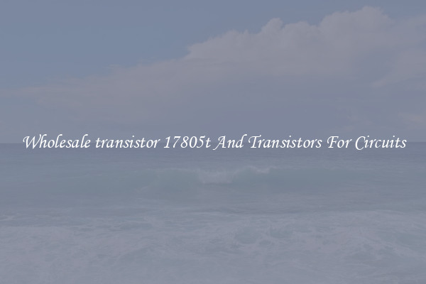 Wholesale transistor 17805t And Transistors For Circuits