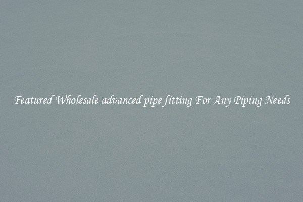 Featured Wholesale advanced pipe fitting For Any Piping Needs