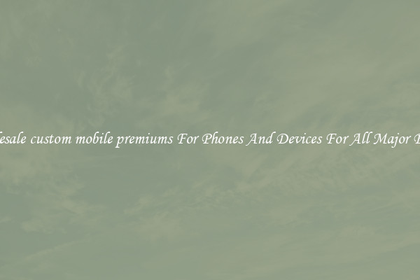 Wholesale custom mobile premiums For Phones And Devices For All Major Brands