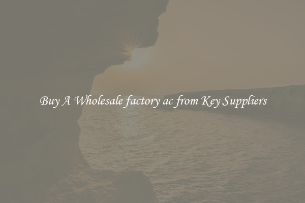 Buy A Wholesale factory ac from Key Suppliers