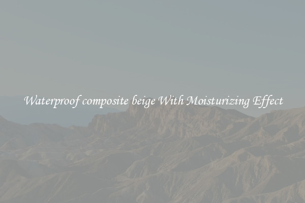 Waterproof composite beige With Moisturizing Effect