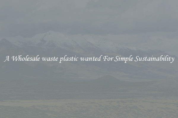 A Wholesale waste plastic wanted For Simple Sustainability 
