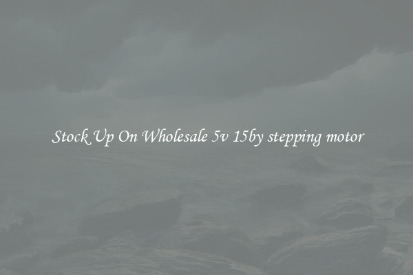 Stock Up On Wholesale 5v 15by stepping motor