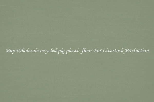 Buy Wholesale recycled pig plastic floor For Livestock Production
