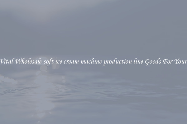 Buy Vital Wholesale soft ice cream machine production line Goods For Your Firm