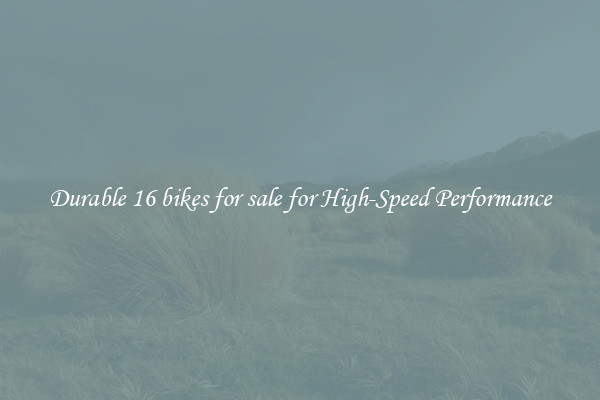 Durable 16 bikes for sale for High-Speed Performance