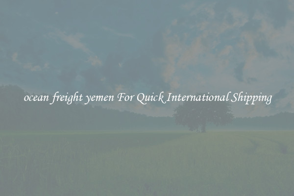 ocean freight yemen For Quick International Shipping