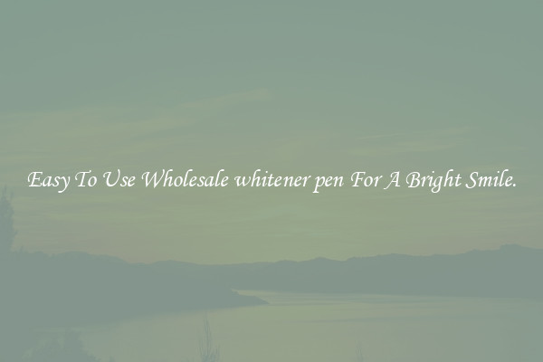 Easy To Use Wholesale whitener pen For A Bright Smile.