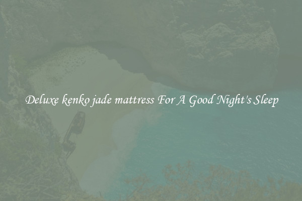 Deluxe kenko jade mattress For A Good Night's Sleep