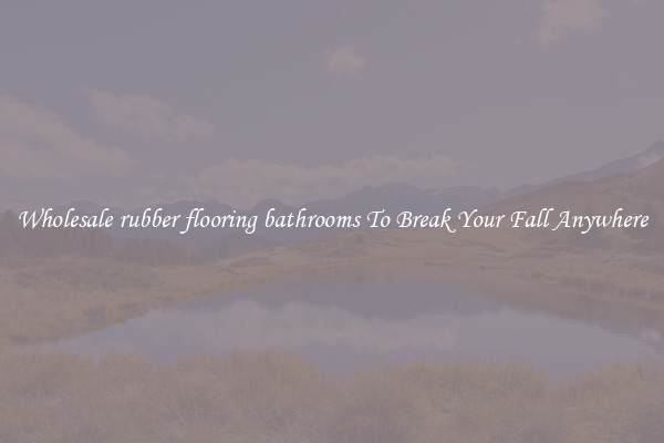 Wholesale rubber flooring bathrooms To Break Your Fall Anywhere