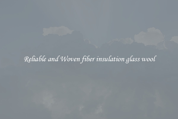Reliable and Woven fiber insulation glass wool