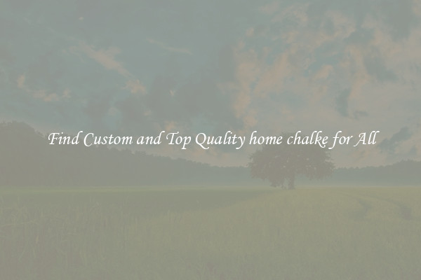 Find Custom and Top Quality home chalke for All