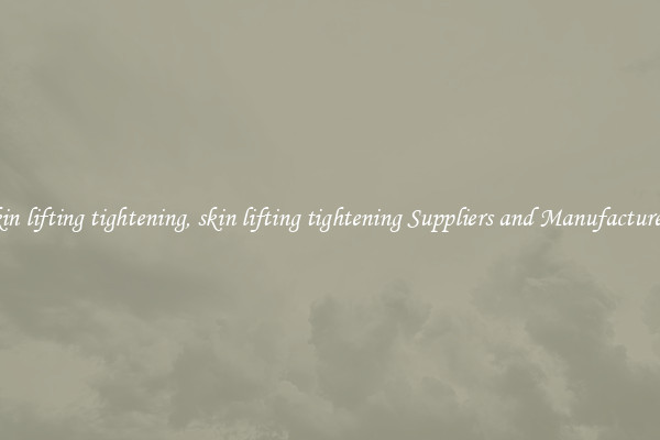 skin lifting tightening, skin lifting tightening Suppliers and Manufacturers