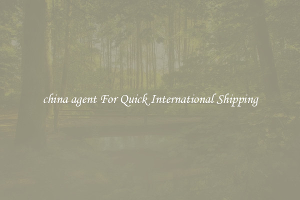 china agent For Quick International Shipping