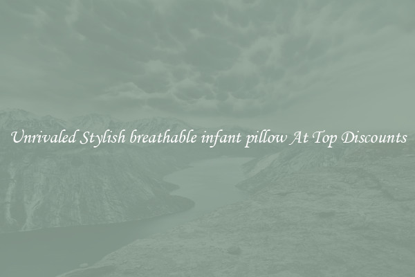Unrivaled Stylish breathable infant pillow At Top Discounts