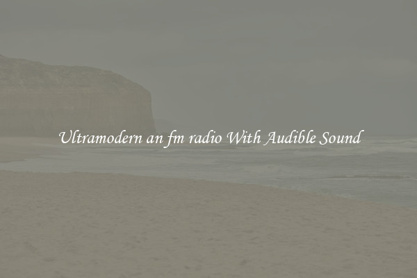 Ultramodern an fm radio With Audible Sound
