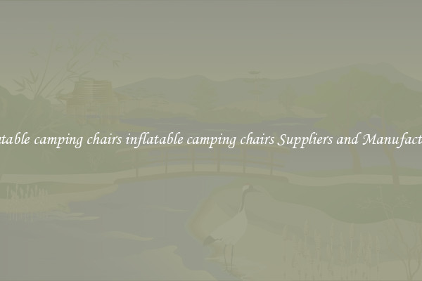 inflatable camping chairs inflatable camping chairs Suppliers and Manufacturers
