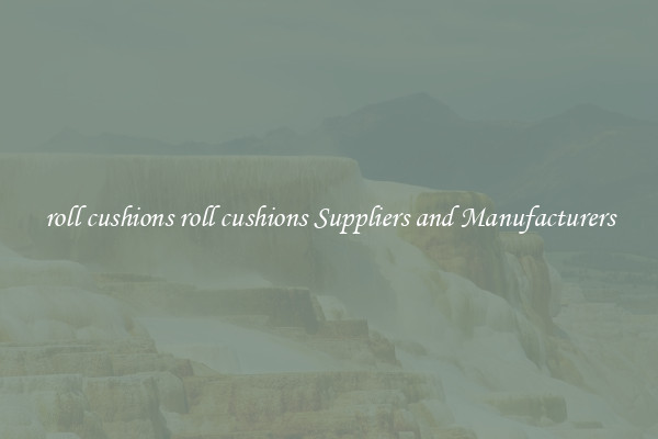 roll cushions roll cushions Suppliers and Manufacturers