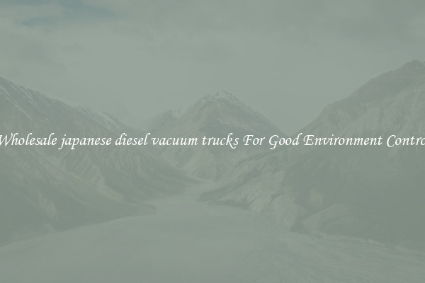 Wholesale japanese diesel vacuum trucks For Good Environment Control