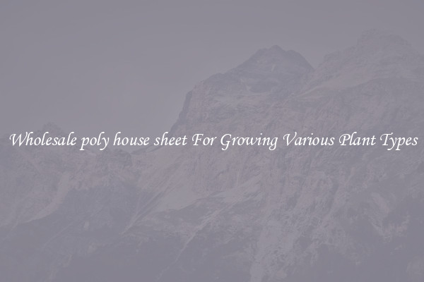 Wholesale poly house sheet For Growing Various Plant Types