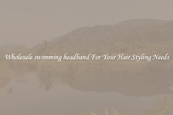 Wholesale swimming headband For Your Hair Styling Needs