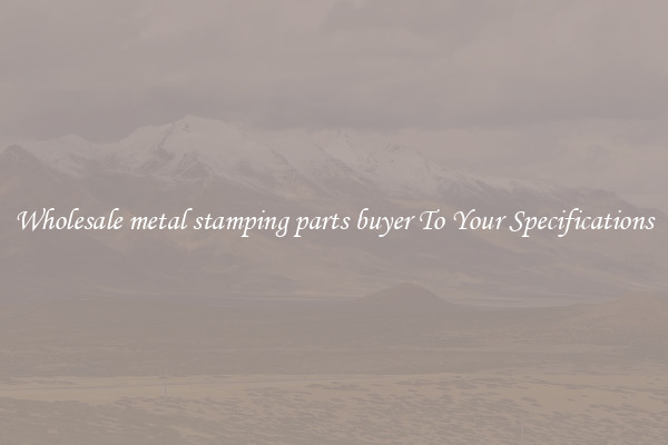 Wholesale metal stamping parts buyer To Your Specifications