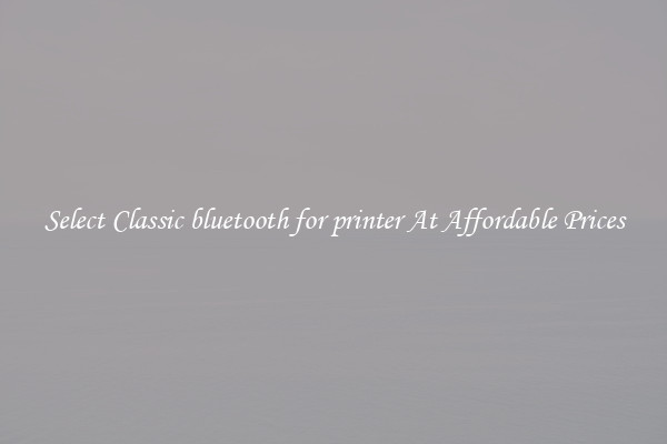 Select Classic bluetooth for printer At Affordable Prices