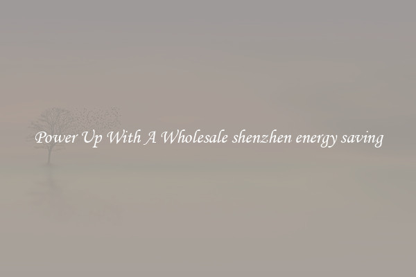 Power Up With A Wholesale shenzhen energy saving